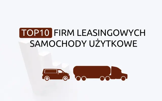 TOP 10 firm leasingowych: auta dostawcze i ciężarowe – XII 2024